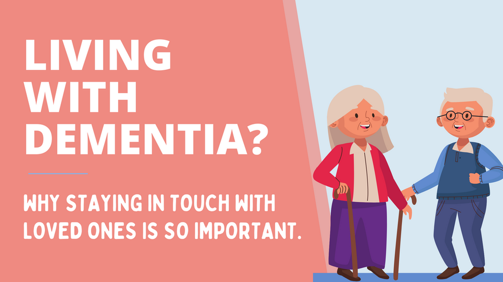 Living With Dementia? Why Staying In Touch With Loved Ones is So Important.